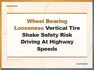Wheel Bearing Looseness and Tire Shake: a Dangerous Highway Safety Risk