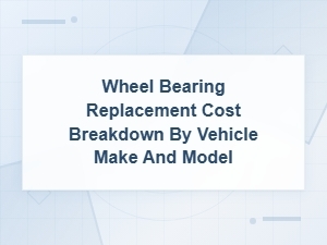 Wheel Bearing Replacement Cost by Make and Model