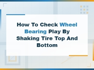 How to Check Wheel Bearing Play by Shaking the Tire Top and Bottom