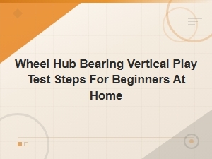 Wheel Hub Bearing Vertical Play Test: Easy Home Steps for Beginners