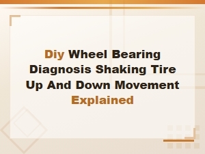 Diy Wheel Bearing Diagnosis: Shaking the Tire Up and Down to Check for Movement