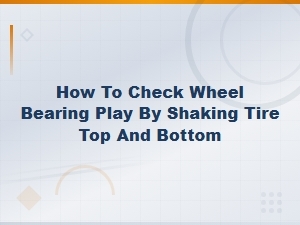 How to Check Wheel Bearing Play by Shaking the Tire Top and Bottom